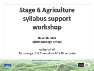 Stage 6 Agriculture syllabus support workshop David Randall Richmond High School on behalf of Technology Unit Curricu