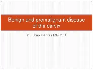 Benign and premalignant disease of the cervix
