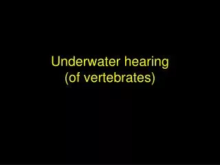Underwater hearing (of vertebrates)