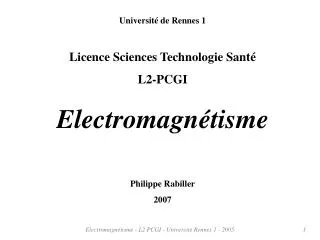 Université de Rennes 1 Licence Sciences Technologie Santé L2-PCGI Electromagnétisme Philippe Rabiller 2007