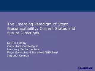 The Emerging Paradigm of Stent Biocompatibility: Current Status and Future Directions Dr Miles Dalby Consultant Cardiolo