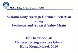 Sustainability through Chemical Selection along Footwear and Apparel Value Chain Dr. Dieter Sedlak Modern Testing Servi