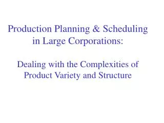 Production Planning &amp; Scheduling in Large Corporations: Dealing with the Complexities of Product Variety and Structu