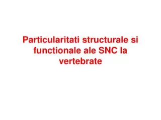 Particularitati structurale si functionale ale SNC la vertebrate