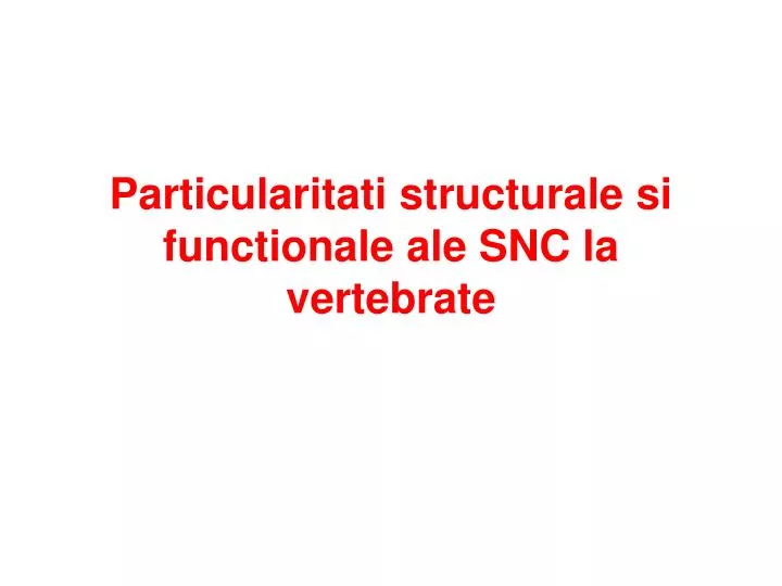 particularitati structurale si functionale ale snc la vertebrate