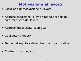 Locuzione di motivazione al lavoro Approcci tradizionali (Taylor, teoria dei bisogni, caratteristiche del lavoro) Approc