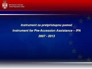 Instrument za pretpristupnu pomoć Instrument for Pre-Accession Assistance – IPA 2007 - 2013