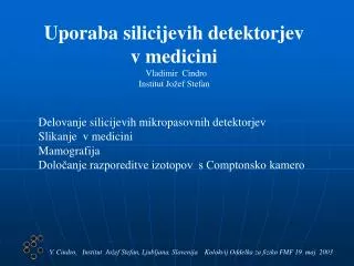 Uporaba silicijevih detektorjev v medicini Vladimir Cindro Institut Jo žef Stefan
