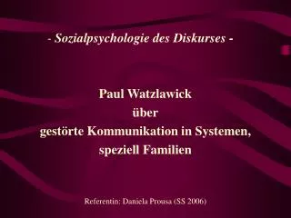 - Sozialpsychologie des Diskurses - Paul Watzlawick über gestörte Kommunikation in Systemen, speziell Familien Refere