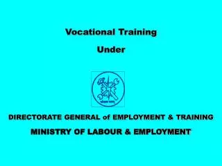 Vocational Training Under DIRECTORATE GENERAL of EMPLOYMENT &amp; TRAINING MINISTRY OF LABOUR &amp; EMPLOYMENT