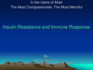In the name of Allah The Most Compassionate, The Most Merciful Insulin Resistance and Immune Response By: AbdolKarim She