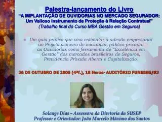 Solange Dias – Assessora da Diretoria da SUSEP Professor e Orientador: João Marcelo Máximo dos Santos