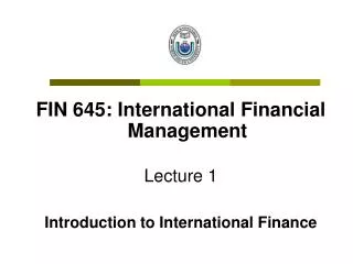 FIN 645: International Financial Management Lecture 1 Introduction to International Finance