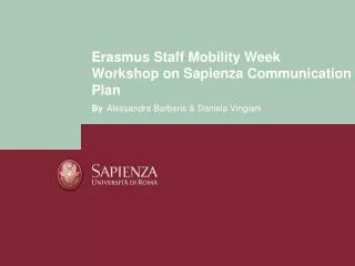 Erasmus Staff Mobility Week Workshop on Sapienza Communication Plan By Alessandra Barberis &amp; Daniela Vingiani