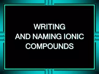 WRITING AND NAMING IONIC COMPOUNDS