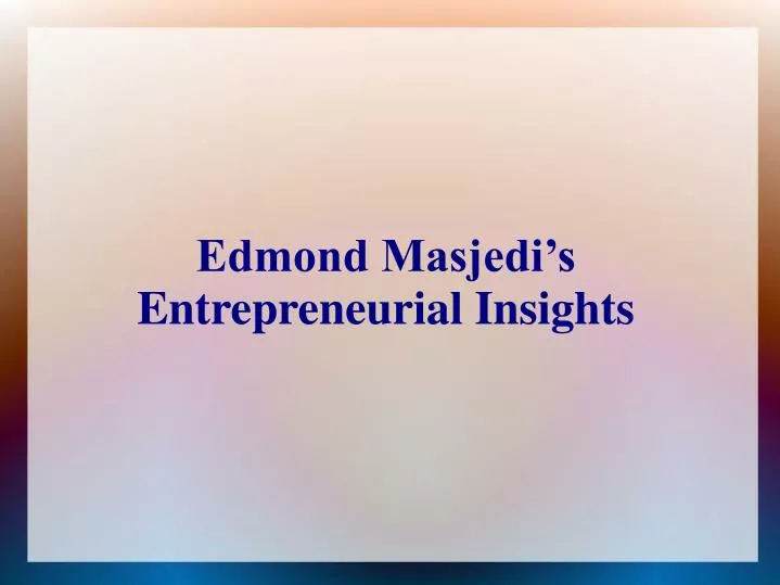 edmond masjedi s entrepreneurial insights