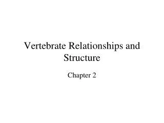 Vertebrate Relationships and Structure