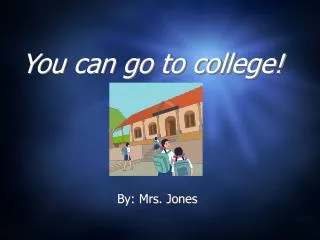 You can go to college!