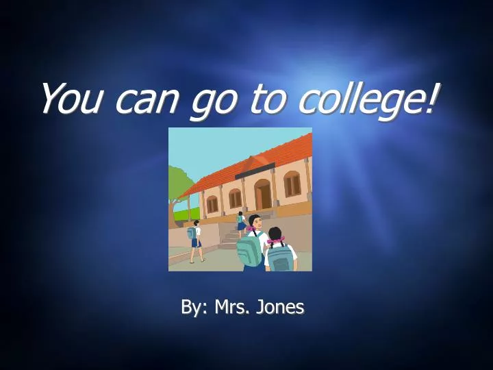 you can go to college