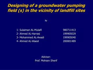 Designing of a groundwater pumping field (s) in the vicinity of landfill sites By 1- Sulaiman AL-Mulaifi			980711413 2-