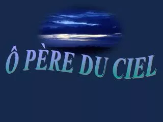 Ô PÈRE DU CIEL