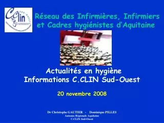 Actualités en hygiène Informations C.CLIN Sud-Ouest 20 novembre 2008 Dr Christophe GAUTIER - Dominique PILLES Anten