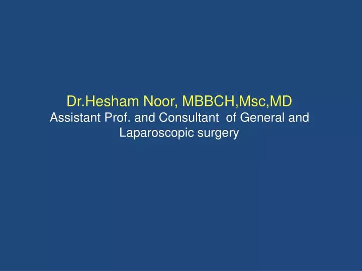 dr hesham noor mbbch msc md assistant prof and consultant of general and laparoscopic surgery