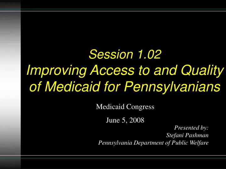 session 1 02 improving access to and quality of medicaid for pennsylvanians
