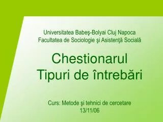 Universitatea Babe ş -Bolyai Cluj Napoca Facultatea de Sociologie şi Asistenţă Socială Chestionarul Tipuri de întrebăr