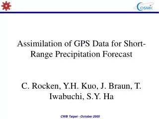 Assimilation of GPS Data for Short-Range Precipitation Forecast C. Rocken, Y.H. Kuo, J. Braun, T. Iwabuchi, S.Y. Ha