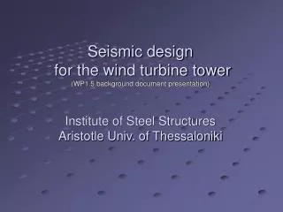 Seismic design for the wind turbine tower (WP1.5 background document presentation) Institute of Steel Structures Arist