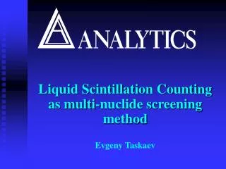 Liquid Scintillation Counting as multi-nuclide screening method Evgeny Taskaev