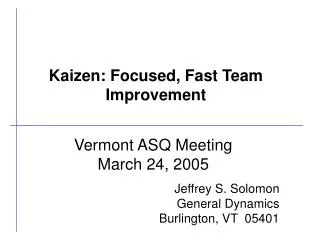 Vermont ASQ Meeting March 24, 2005 Jeffrey S. Solomon General Dynamics Burlington, VT 05401