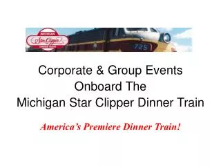 Corporate &amp; Group Events Onboard The Michigan Star Clipper Dinner Train America’s Premiere Dinner Train!