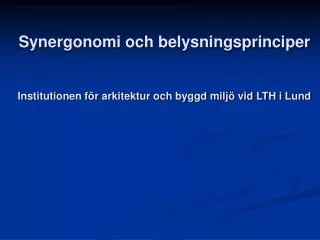 Synergonomi och belysningsprinciper Institutionen för arkitektur och byggd miljö vid LTH i Lund