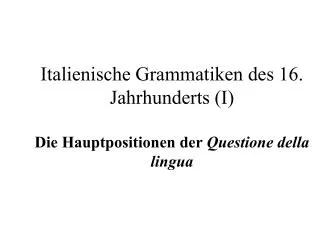 Italienische Grammatiken des 16. Jahrhunderts (I) Die Hauptpositionen der Questione della lingua