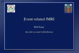 Event-related fMRI Will Penny (this talk was made by Rik Henson)