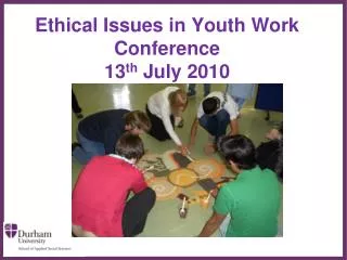 Ethical Issues in Youth Work Conference 13 th July 2010