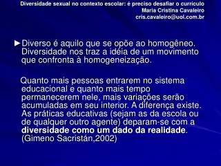 Diversidade sexual no contexto escolar: é preciso desafiar o currículo Maria Cristina Cavaleiro cris.cavaleiro@uol.com.b