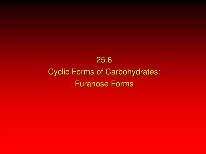 25 6 cyclic forms of carbohydrates furanose forms
