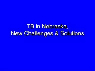 TB in Nebraska, New Challenges &amp; Solutions