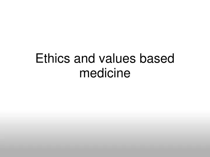 ethics and values based medicine