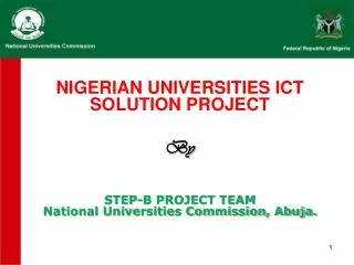 NIGERIAN UNIVERSITIES ICT SOLUTION PROJECT By STEP-B PROJECT TEAM National Universities Commission, Abuja.