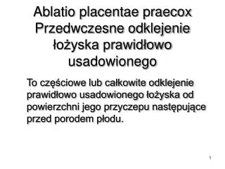 Ablatio placentae praecox P rzedwczesne odklejenie łożyska prawidłowo usadowionego
