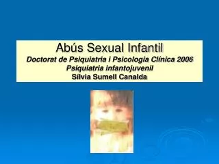 Abús Sexual Infantil Doctorat de Psiquiatria i Psicologia Clínica 2006 Psiquiatria infantojuvenil Sílvia Sumell Canalda