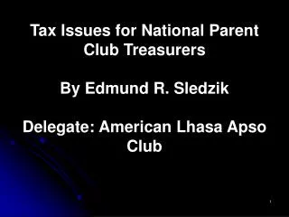 Tax Issues for National Parent Club Treasurers By Edmund R. Sledzik Delegate: American Lhasa Apso Club