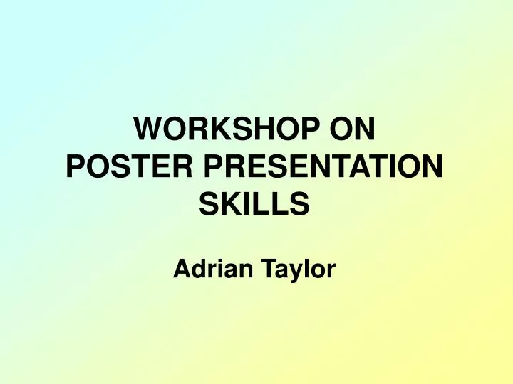 workshop on poster presentation skills adrian taylor
