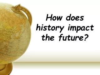 How does history impact the future?
