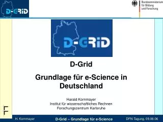 D-Grid Grundlage für e-Science in Deutschland Harald Kornmayer Institut für wissenschaftliches Rechnen Forschungszentrum