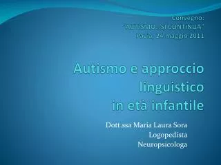Convegno: “AUTISMO…SI CONTINUA” Pavia, 24 maggio 2011 Autismo e approccio linguistico in età infantile